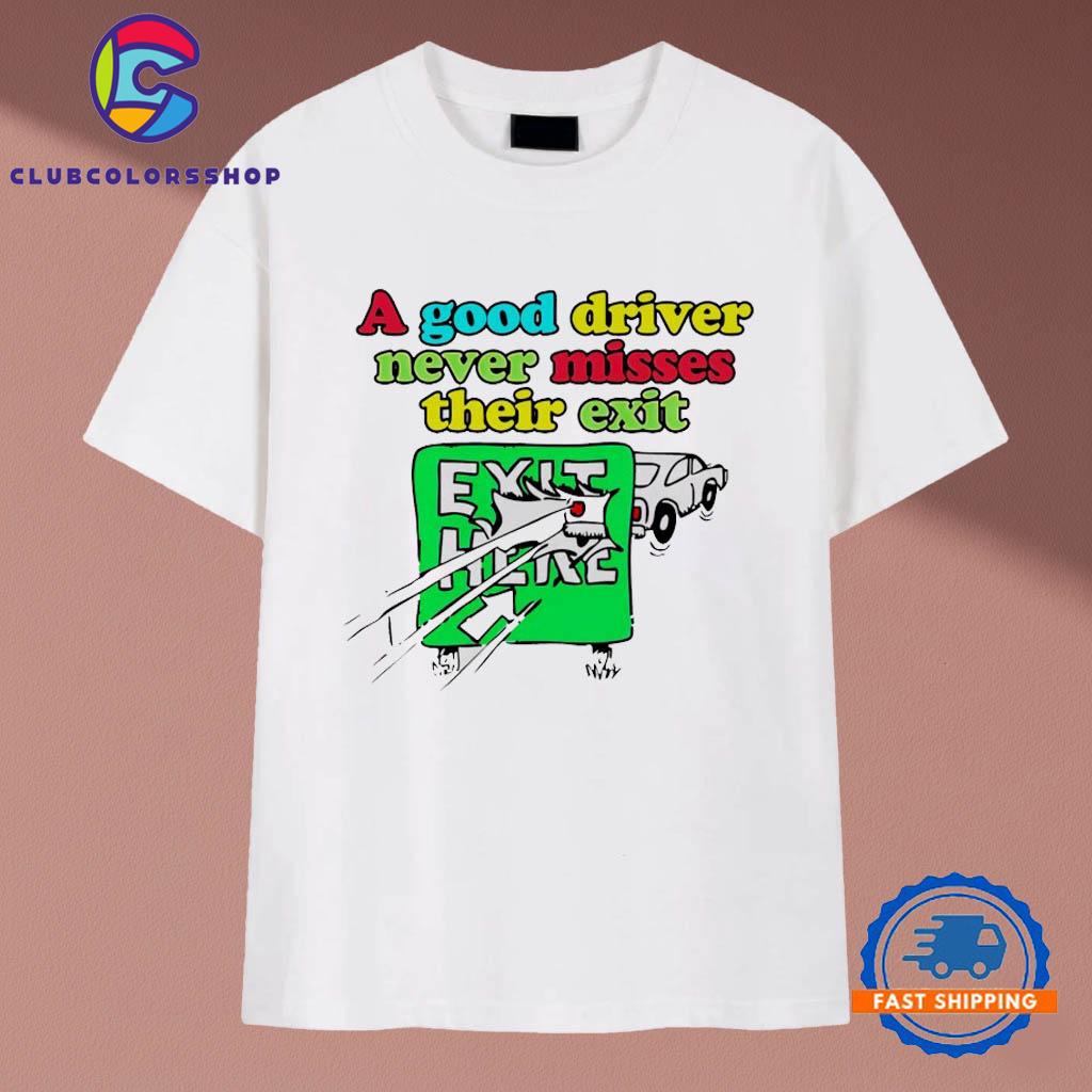 A good driver never misses their exit T-Shirts