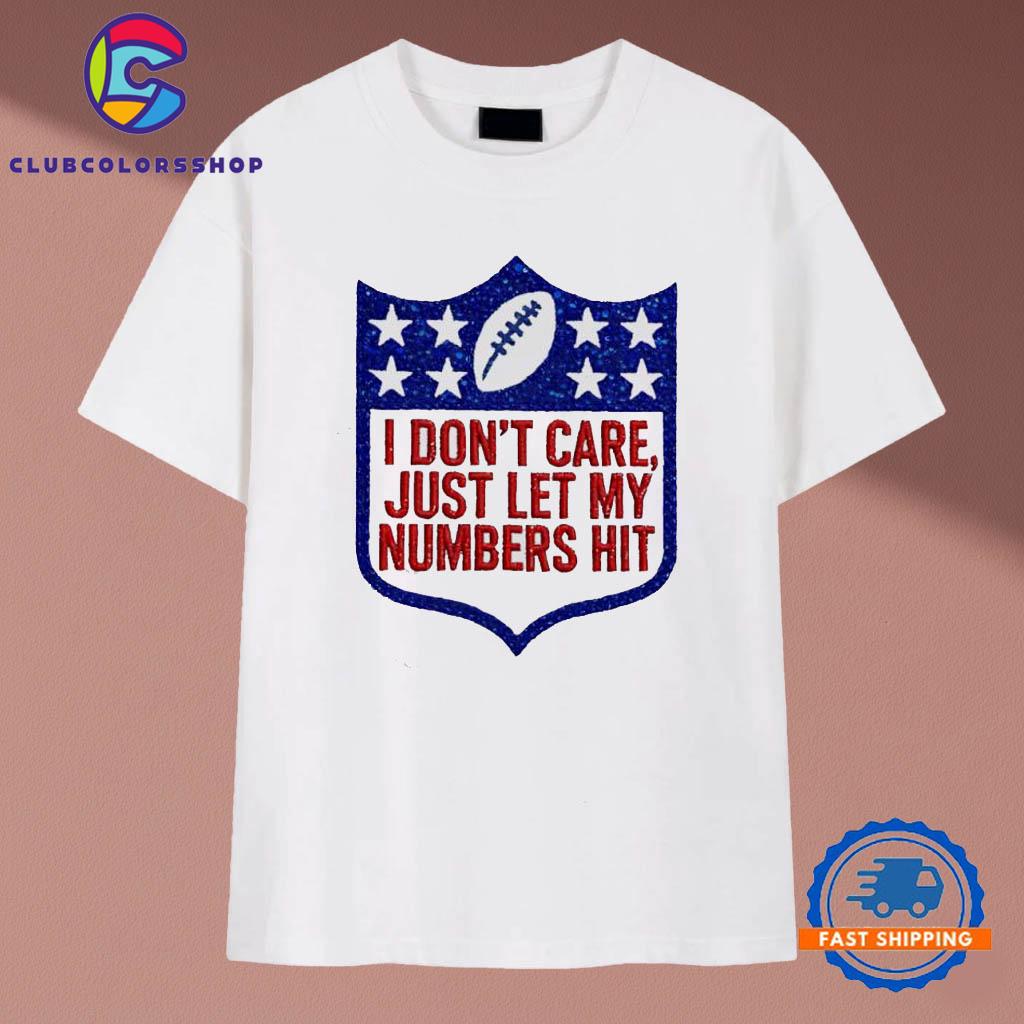 I Don’t Care Just Let My Numbers Hit NFL logo graphic T-Shirts I Don’t Care Just Let My Numbers Hit NFL logo graphic T-Shirts