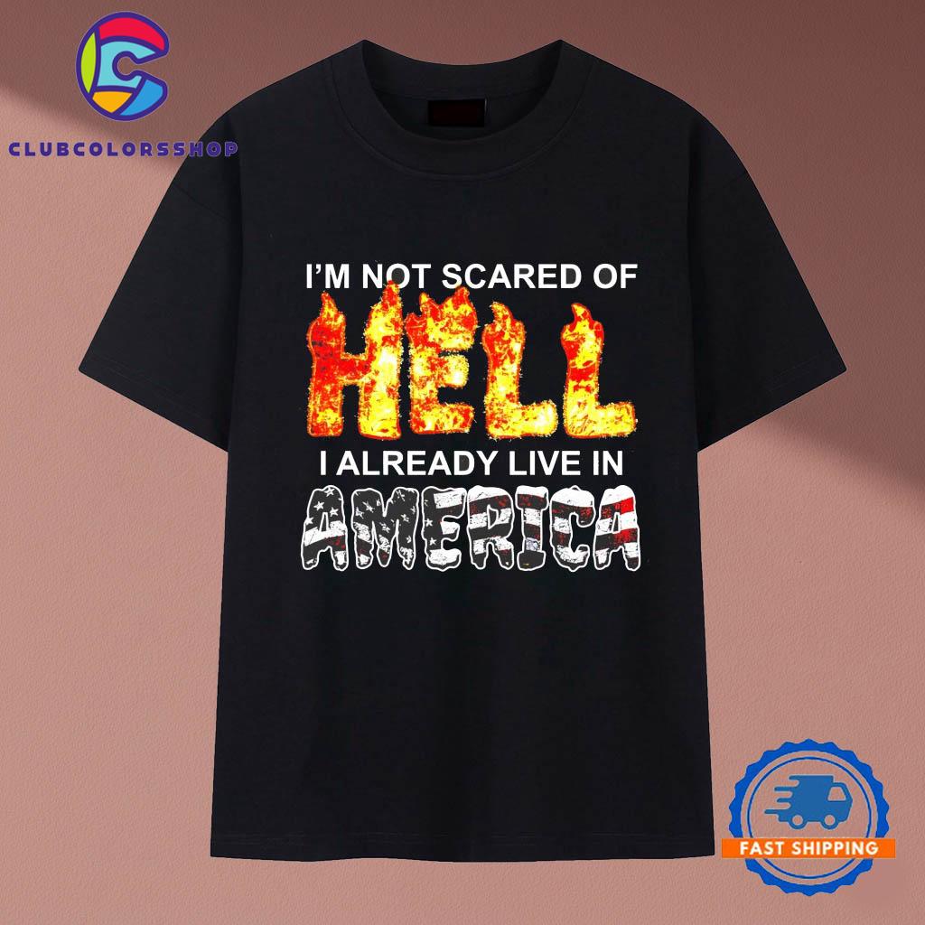 I’m not scared of hell I already live in America T-Shirts