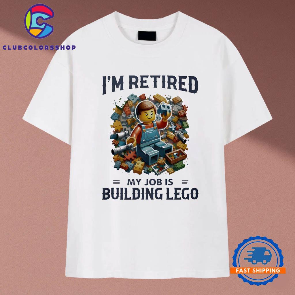 Im Retired My Job Is Building Lego T-Shirts
