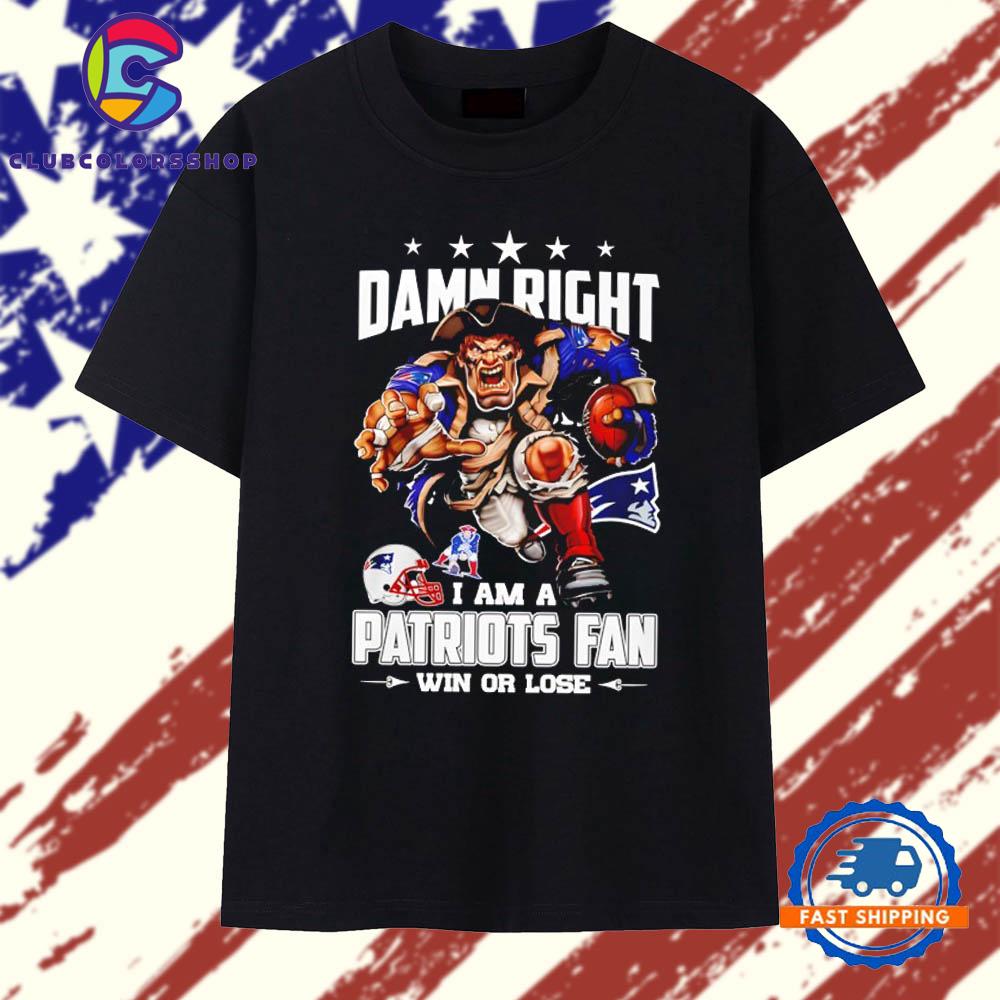 New England Patriots Damn Right I Am A Patriots Fan Win Or Lose mascot T-Shirts