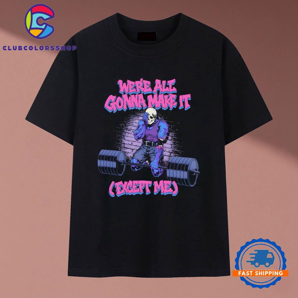 Skeleton were all gonna make it except me T-Shirts