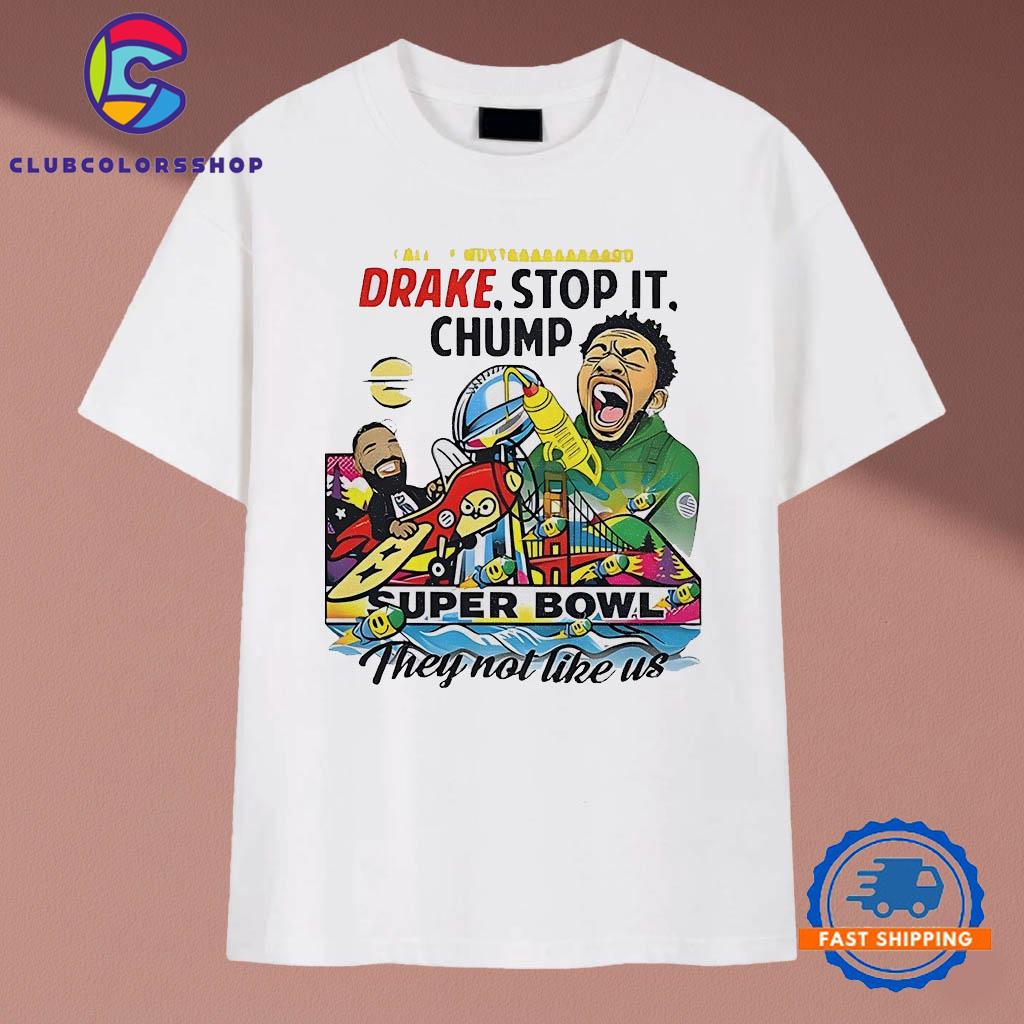 Drake Stop It Chump They Not Like Us Super Bowl T-Shirts