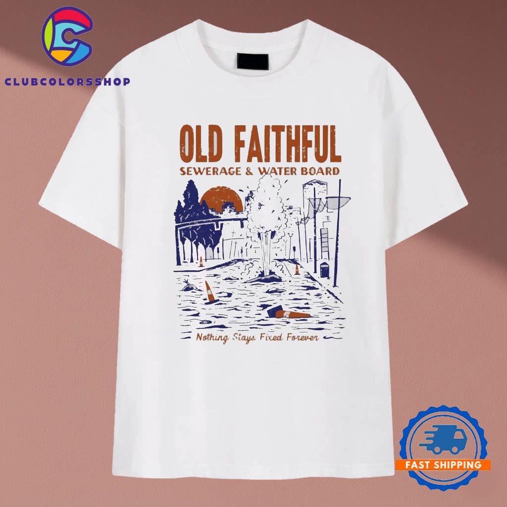 Old Faithful Sewerage And Water Board Nothing Stays Fixed Forever T-Shirts