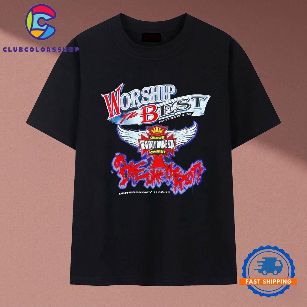 Worship The Best Or Die Like The Rest Jesus Heavenly Divine Son Christ T-Shirts