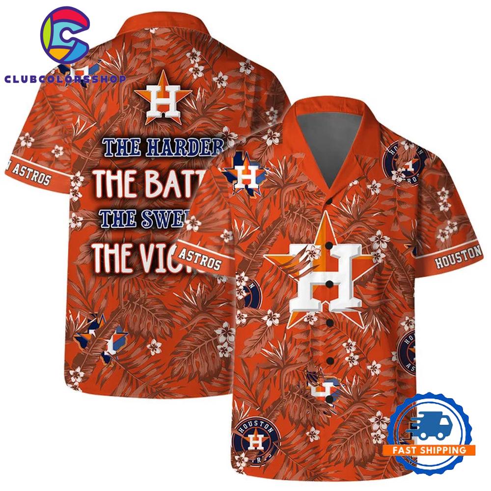 MLB Houston Astros The Harder The Battle The Sweeter The Victory Hawaiian Shirt